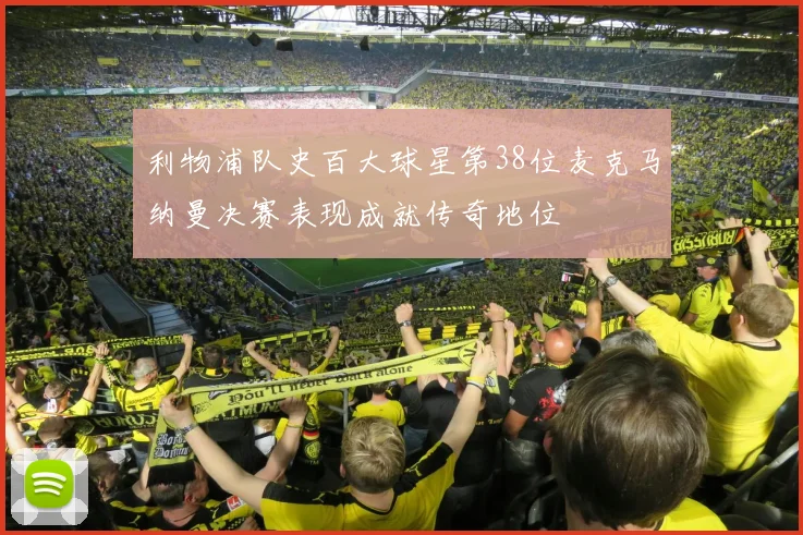 利物浦队史百大球星第38位麦克马纳曼决赛表现成就传奇地位